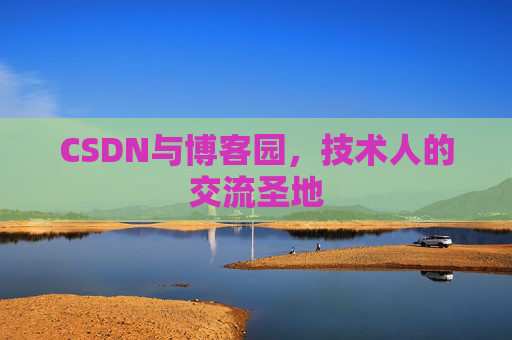 CSDN与博客园，技术人的交流圣地