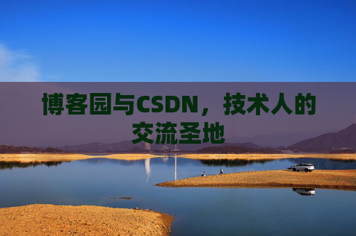 博客园与CSDN，技术人的交流圣地